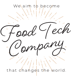 We aim to become Food Tech Company that changes the world.